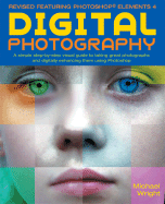 Digital Photography: A Step-By Step Visual Guide, Now Featuring Photoshop Elements 4