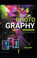 Digital Photography: All you Need to Know Comprehensive Guide