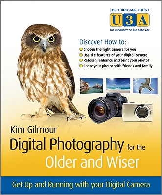 Digital Photography for the Older and Wiser: Get Up and Running with Your Digital Camera - Gilmour, Kim