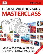 Digital Photography Masterclass: Advanced Photographic Techniques for Creating Perfect Pictures