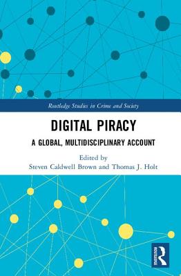 Digital Piracy: A Global, Multidisciplinary Account - Brown, Steven Caldwell (Editor), and Holt, Thomas (Editor)