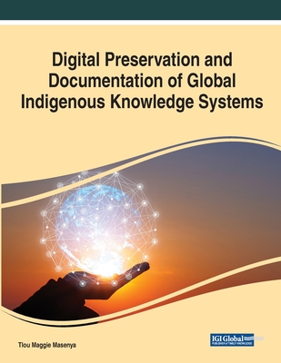 Digital Preservation and Documentation of Global Indigenous Knowledge Systems - Masenya, Tlou Maggie (Editor)