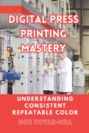 Digital Press Printing Mastery: Understanding Consistent Repetable Color