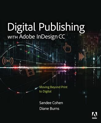 Digital Publishing with Adobe Indesign CC: Moving Beyond Print to Digital - Burns, Diane, and Cohen, Sandee