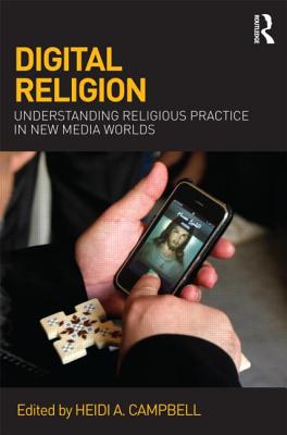 Digital Religion: Understanding Religious Practice in New Media Worlds - Campbell, Heidi A. (Editor)