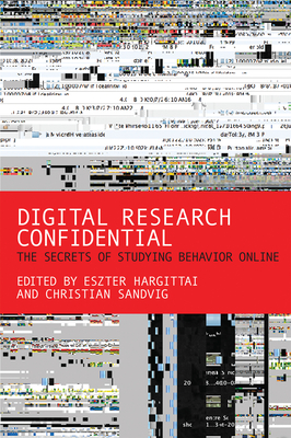 Digital Research Confidential: The Secrets of Studying Behavior Online - Hargittai, Eszter (Editor), and Sandvig, Christian (Editor)