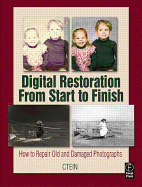 Digital Restoration from Start to Finish: How to Repair Old and Damaged Photographs