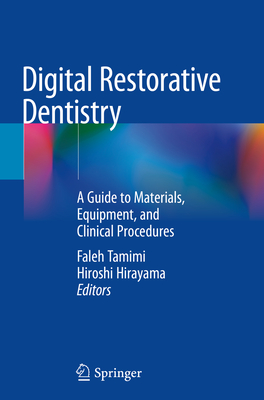 Digital Restorative Dentistry: A Guide to Materials, Equipment, and Clinical Procedures - Tamimi, Faleh (Editor), and Hirayama, Hiroshi (Editor)