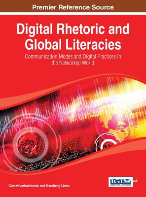 Digital Rhetoric and Global Literacies: Communication Modes and Digital Practices in the Networked World - Verhulsdonck, Gustav (Editor), and Limbu, Marohang (Editor)