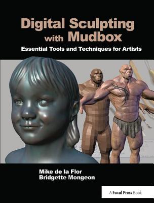 Digital Sculpting with Mudbox: Essential Tools and Techniques for Artists - de la Flor, Mike