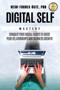 Digital Self Mastery: Conquer Your Digital Habits to Boost Your Relationships and Business Growth