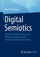 Digital Semiotics: Digitale Produkte Und Services Mit Zeichentheorie Besser Verstehen Und Besser Gestalten