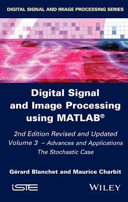 Digital Signal and Image Processing Using Matlab, Volume 3: Advances and Applications, the Stochastic Case - Blanchet, Grard, and Charbit, Maurice