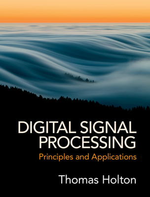 Digital Signal Processing: Principles and Applications - Holton, Thomas