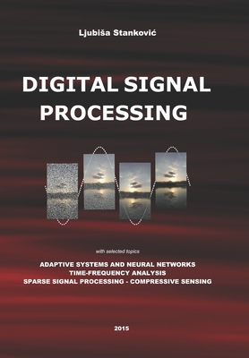 Digital Signal Processing: with selected topics: Adaptive Systems, Time-Frequency Analysis, Sparse Signal Processing - Stankovic, Ljubisa