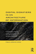 Digital Signifiers in an Architecture of Information: From Big Data and Simulation to Artificial Intelligence