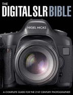 Digital Slr Bible: A Complete Guide for the 21st Century Photographer
