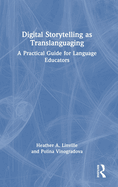 Digital Storytelling as Translanguaging: A Practical Guide for Language Educators