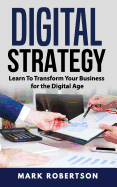 Digital Strategy: Learn to Transform Your Business for the Digital Age