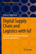 Digital Supply Chain and Logistics with IoT: Practical Guide, Methods, Tools and Use Cases for Industry