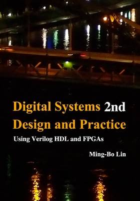 Digital Systems Design and Practice: Using Verilog HDL and FPGAs - Lin, Ming-Bo
