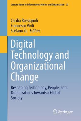 Digital Technology and Organizational Change: Reshaping Technology, People, and Organizations Towards a Global Society - Rossignoli, Cecilia (Editor), and Virili, Francesco (Editor), and Za, Stefano (Editor)