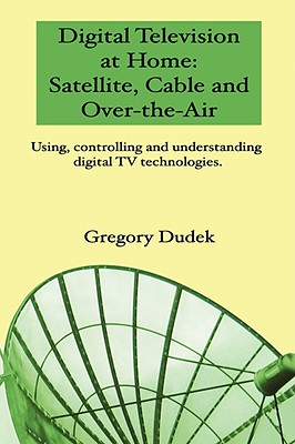 Digital Television at Home: Satellite, Cable and Over-The-Air - Dudek, Gregory