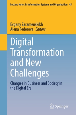 Digital Transformation and New Challenges: Changes in Business and Society in the Digital Era - Zaramenskikh, Evgeny (Editor), and Fedorova, Alena (Editor)