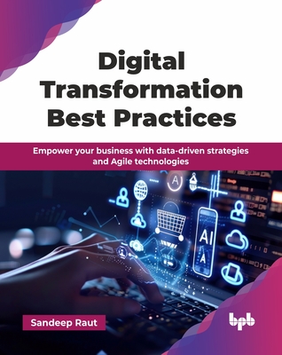 Digital Transformation Best Practices: Empower your business with data-driven strategies and Agile technologies (English Edition) - Raut, Sandeep