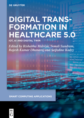 Digital Transformation in Healthcare 5.0: Volume 1: Iot, AI and Digital Twin - Malviya, Rishabha (Editor), and Sundram, Sonali (Editor), and Kumar Dhanaraj, Rajesh (Editor)