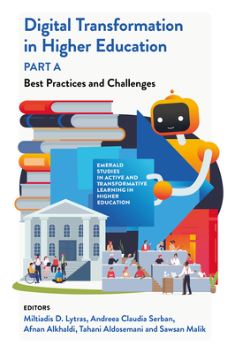 Digital Transformation in Higher Education, Part a: Best Practices and Challenges - Lytras, Miltiadis (Editor), and  erban, Andreea Claudia (Editor), and Alkhaldi, Afnan (Editor)