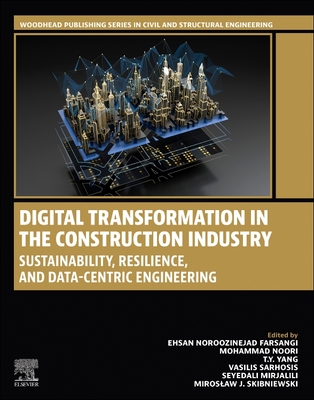 Digital Transformation in the Construction Industry: Sustainability, Resilience, and Data-Centric Engineering - Farsangi, Ehsan Noroozinejad, PhD (Editor), and Noori, Mohammad, PhD (Editor), and Yang, T Y, PhD (Editor)
