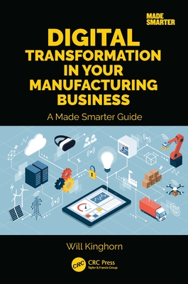 Digital Transformation in Your Manufacturing Business: A Made Smarter Guide - Kinghorn, Will