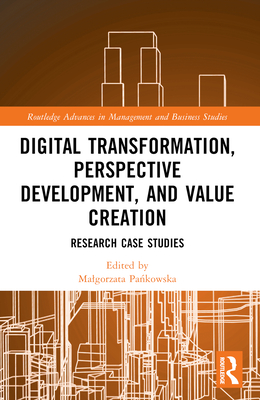 Digital Transformation, Perspective Development, and Value Creation: Research Case Studies - Pa kowska, Malgorzata (Editor)