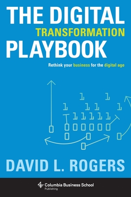 Digital Transformation Playbook: Rethink Your Business for the Digital Age - Rogers, David, Dr.