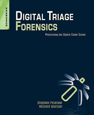 Digital Triage Forensics: Processing the Digital Crime Scene - Pearson, Stephen, and Watson, Richard