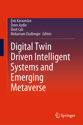 Digital Twin Driven Intelligent Systems and Emerging Metaverse - Karaarslan, Enis (Editor), and Aydin, mer (Editor), and Cali, mit (Editor)