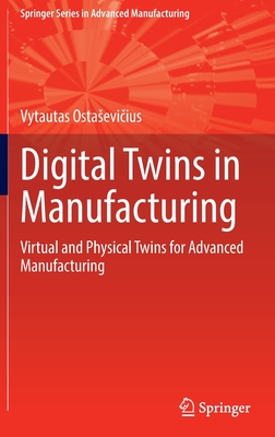 Digital Twins in Manufacturing: Virtual and Physical Twins for Advanced Manufacturing - Ostasevicius, Vytautas