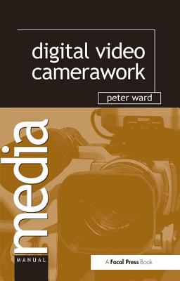 Digital Video Camerawork - Ward, Peter