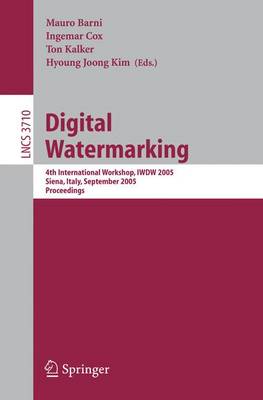 Digital Watermarking: 4th International Workshop, Iwdw 2005, Siena, Italy, September 15-17, 2005, Proceedings - Barni, Mauro (Editor), and Cox, Ingemar (Editor), and Kalker, Ton (Editor)