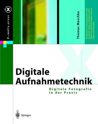 Digitale Aufnahmetechnik: Digitale Fotografie in Der Praxis - Maschke, Thomas