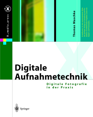 Digitale Aufnahmetechnik: Digitale Fotografie in Der PRAXIS - Maschke, Thomas