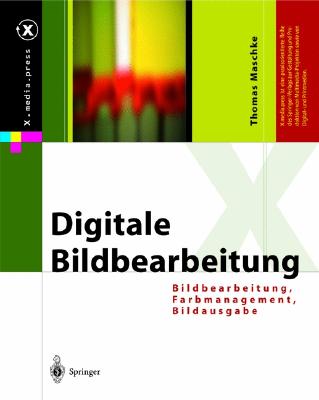 Digitale Bildbearbeitung: Bildbearbeitung, Farbmanagement, Bildausgabe - Maschke, Thomas