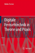 Digitale Fernsehtechnik in Theorie Und Praxis: MPEG-Basiscodierung, Dvb-, Dab-, ATSC-Aoebertragungstechnik, Messtechnik