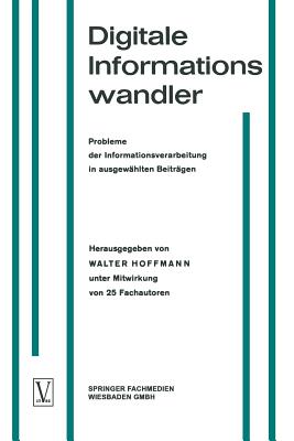 Digitale Informationswandler / Digital Information Processors / Dispositifs Traitant Des Informations Numeriques: Probleme Der Informationsverarbeitung in Ausgewahlten Beitragen / Selected Articles on Problems of Information Processing / Une Selection... - Hoffmann, Walter, OBE (Editor)