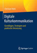 Digitale Kulturkommunikation: Grundlagen, Strategien Und Praktische Umsetzung