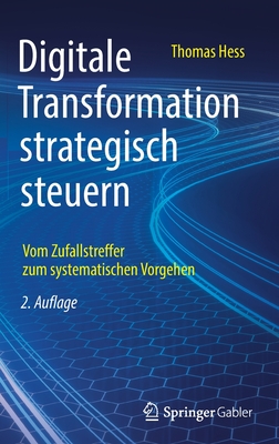 Digitale Transformation Strategisch Steuern: Vom Zufallstreffer Zum Systematischen Vorgehen - Hess, Thomas
