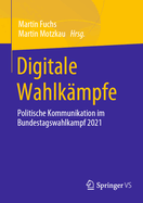 Digitale Wahlkmpfe: Politische Kommunikation im Bundestagswahlkampf 2021