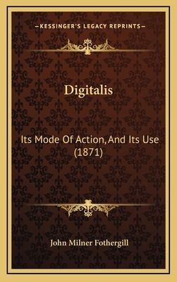 Digitalis: Its Mode of Action, and Its Use (1871) - Fothergill, John Milner