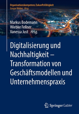 Digitalisierung und Nachhaltigkeit - Transformation von Geschaftsmodellen und Unternehmenspraxis - Bodemann, Markus (Editor), and Fellner, Wiebke (Editor), and Just, Vanessa (Editor)